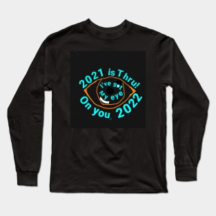 2021 is thru! I've got my eye on you, 2022 Long Sleeve T-Shirt